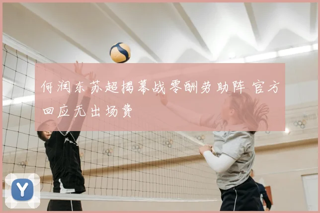 何润东苏超揭幕战零酬劳助阵 官方回应无出场费