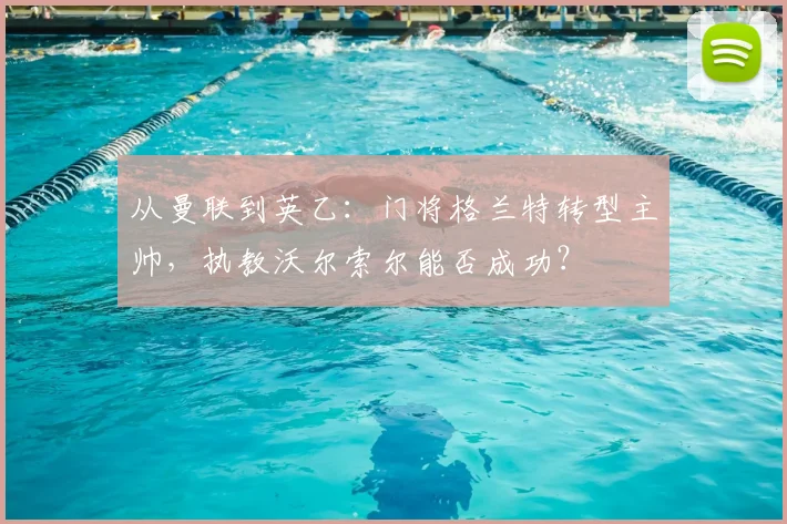 从曼联到英乙：门将格兰特转型主帅，执教沃尔索尔能否成功？